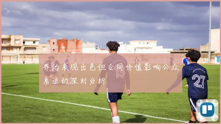 乔治表现出色但合同价值影响公众看法的深刻分析
