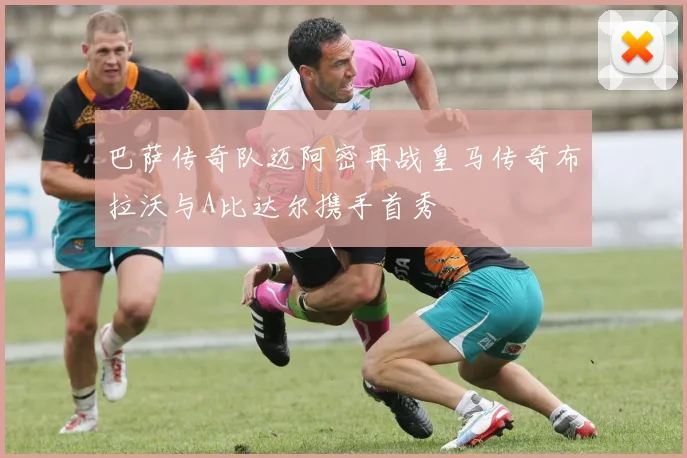 巴萨传奇队迈阿密再战皇马传奇布拉沃与A比达尔携手首秀